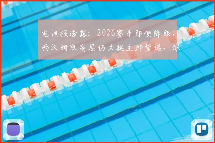 电讯报透露：2026赛季即便降级，西汉姆联高层仍力挺主帅努诺，球队未来规划曝光