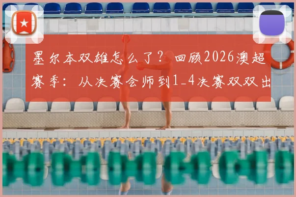 墨尔本双雄怎么了？回顾2026澳超赛季：从决赛会师到1_4决赛双双出局，问题出在哪？